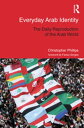 Everyday Arab Identity The Daily Reproduction of the Arab World【電子書籍】[ Christoph...