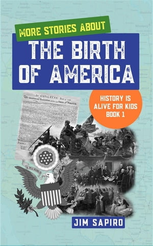 More Stories About the Birth of America (History is Alive For Kids Book 1)