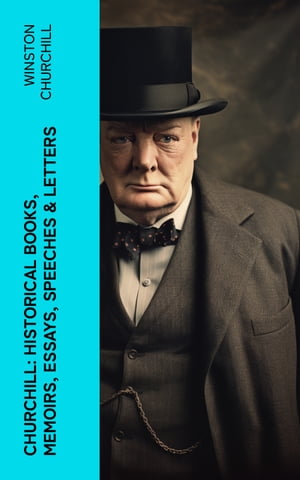 Churchill: Historical Books, Memoirs, Essays, Speeches Letters The Second World War, My Early Life, A History of the English-Speaking Peoples, My African Journey…【電子書籍】 Winston Churchill