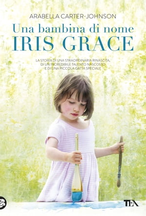 Una bambina di nome Iris Grace【電子書籍】 Arabella Carter-Johnson