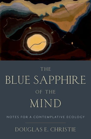 The Blue Sapphire of the Mind Notes for a Contemplative Ecology【電子書籍】 Douglas E. Christie