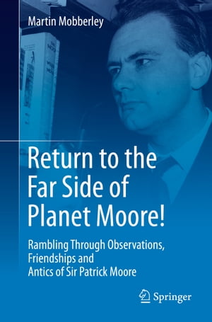 Return to the Far Side of Planet Moore! Rambling Through Observations, Friendships and Antics of Sir Patrick Moore【電子書籍】[ Martin Mobberley ]