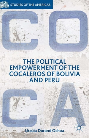 The Political Empowerment of the Cocaleros of Bolivia and Peru【電子書籍】[ Palgrave Macmillan ]