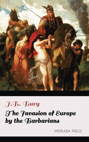 The Invasion of Europe by the Barbarians【電子書籍】 J.B. Bury