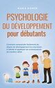 Psychologie du d?veloppement pour d?butants Comment comprendre facilement les ?tapes du d?veloppement du nourrisson ? l'adulte et appliquer les connaissances de mani?re cibl?e