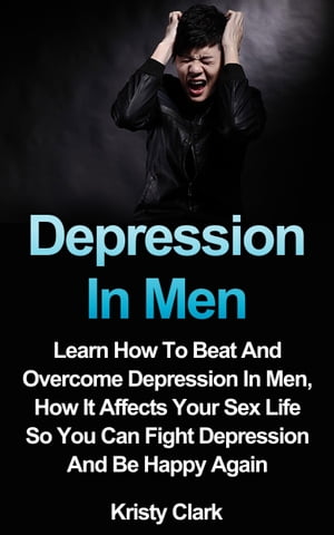 ŷKoboŻҽҥȥ㤨Depression In Men: Learn How To Beat And Overcome Depression In Men, How It Affects Your Sex Life So You Can Fight Depression And Be Happy Again.Żҽҡ[ Kristy Clark ]פβǤʤ130ߤˤʤޤ