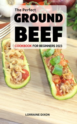 The Perfect Ground Beef Cookbook For Beginners 2023