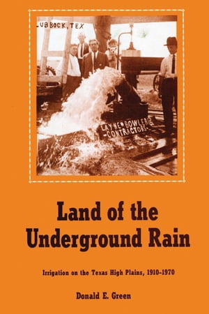Land of the Underground Rain Irrigation on the Texas High Plains, 1910-1970Żҽҡ[ Donald E. Green ]