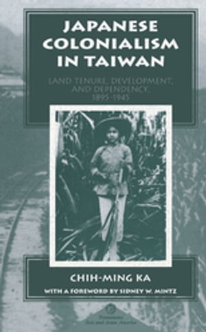Japanese Colonialism In Taiwan Land Tenure, Development, And Dependency, 1895-1945