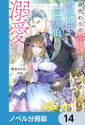 身代わりの花嫁は、不器用な辺境伯に溺愛される【ノベル分冊版】　14