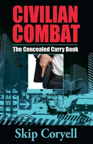 Civilian Combat The Concealed Carry Book【電子書籍】[ Skip Coryell ]