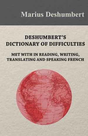 Deshumbert's Dictionary of Difficulties met with in Reading, Writing, Translating and Speaking French