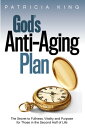 God's Anti-Aging Plan The Secret to Fullness, Vitality and Purpose for Those in ...