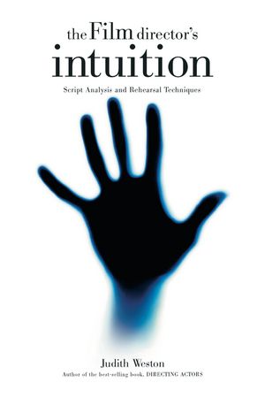 The Film Director's Intuition: Script Analysis and Rehearsal Techniques Script Analysis and Rehearsal Techniques【電子書籍】[ Judith Weston ]
