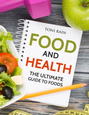 Food and Health: The Ultimate Guide To Foods