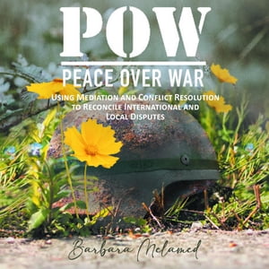 POW: Peace Over War Using Mediation and Conflict Resolution to Reconcile International and Local Disputes
