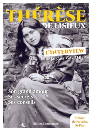 Th r se de Lisieux, l 039 interview Son grand amour, ses secrets, ses sonseils【電子書籍】 Jacques Gauthier