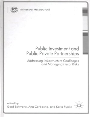 Public Investment and Public-Private Partnerships: Addressing Infrastructure Challenges and Managing Fiscal Risks【電子書籍】 Ana Ms. Corbacho