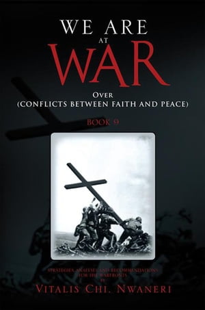 We Are at War Book 9 Over (Conflicts Between Faith and Peace) Book 9【電子書籍】[ Vitalis Chi. Nwaneri ]