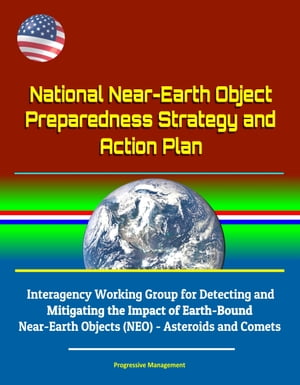 National Near-Earth Object Preparedness Strategy and Action Plan - Interagency Working Group for Detecting and Mitigating the Impact of Earth-Bound Near-Earth Objects (NEO) - Asteroids and CometsŻҽҡ[ Progressive Management ]