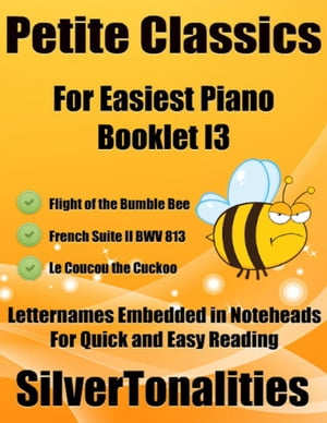 Petite Classics for Easiest Piano Booklet I3 ? Flight of the Bumble Bee French Suite 2 Bwv 813 Le Coucou the Cuckoo Letter Names Embedded In Noteheads for Quick and Easy ReadingŻҽҡ[ Silver Tonalities ]