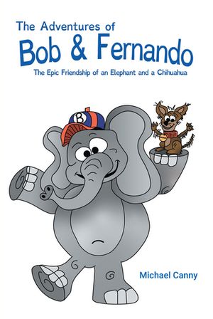 The Adventures of Bob and Fernando The Epic Friendship of an Elephant and a Chihuahua【電子書籍】 Mike Canny