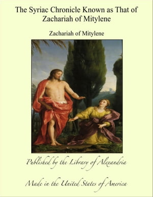 The Syriac Chronicle Known as That of Zachariah of Mitylene【電子書籍】[ Zachariah of Mitylene ]