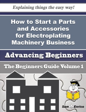 How to Start a Parts and Accessories for Electroplating Machinery Business (Beginners Guide)