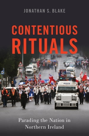 Contentious Rituals Parading the Nation in Northern Ireland【電子書籍】 Jonathan S. Blake