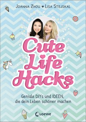 Cute Life Hacks Geniale DIYs und Ideen, die dein Leben sch?ner machen ab 12 Jahre【電子書籍】[ Lisa Stejskal Joanna Zhou ]