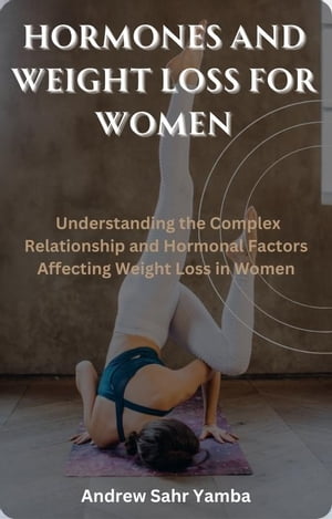 Hormones and Weight Loss for Women Understanding the Complex Relationship and Hormonal Factors Affecting Weight Loss in Women