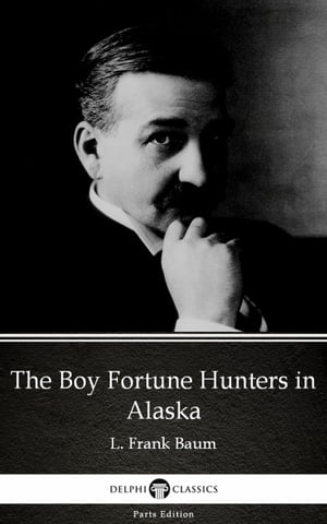 The Boy Fortune Hunters in Alaska by L. Frank Baum - Delphi Classics (Illustrated)Żҽҡ[ L. Frank Baum ]