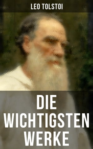 Die wichtigsten Werke von Leo Tolstoi Krieg und Frieden; Anna Karenina; Gl?ck der Ehe; Auferstehung; Hadschi Murat; Die Kreutzersonate【電子書籍】[ Leo Tolstoi ]