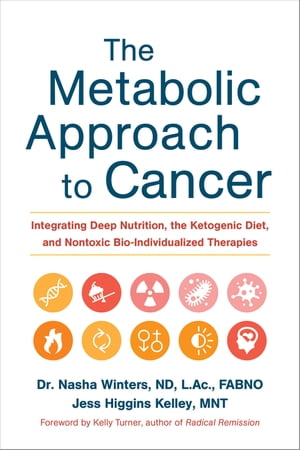 The Metabolic Approach to Cancer Integrating Deep Nutrition, the Ketogenic Diet, and Nontoxic Bio-Individualized Therapies