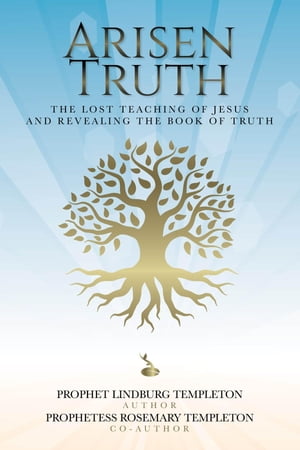 Arisen Truth The Lost Teaching of Jesus and Revealing The Book of Truth【電子書籍】[ Prophet Lindburg Templeton ]