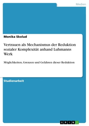 Vertrauen als Mechanismus der Reduktion sozialer Komplexität anhand Luhmanns Werk