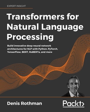 Transformers for Natural Language Processing Build innovative deep neural network architectures for NLP with Python, PyTorch, TensorFlow, BERT, RoBERTa, and more