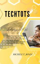 TechTots Nurturing Young Minds in the Digital Age and Empowering Parents to Navi...