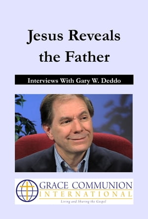 Jesus Reveals the Father: Interviews With Gary W. Deddo