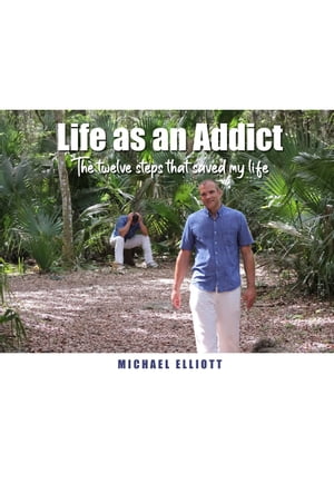 Life as an Addict The Twelve Steps That Saved My LifeŻҽҡ[ Michael Elliott ]