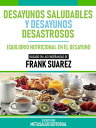 Desayunos Saludables Y Desayunos Desastrosos - Basado En Las Ense?anzas De Frank Suarez Equilibrio Nutricional En El Desayuno