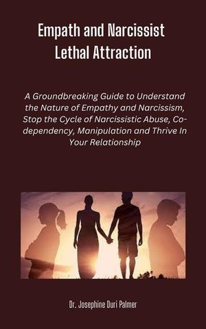 Empath and Narcissist Lethal Attraction A Groundbreaking Guide to Understand the Nature of Empathy and Narcissism, Stop the Cycle of Narcissistic Abuse, Co-dependency, Manipulation and Thrive In Your Relationship【電子書籍】