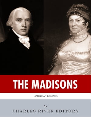 The Madisons: The Lives and Legacies of James and Dolley Madison
