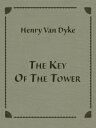 The Key Of The Tower【電子書籍】 Henry Van Dyke