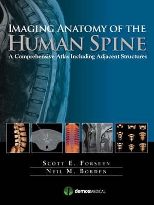 Imaging Anatomy of the Human Spine A Comprehensive Atlas Including Adjacent Structures【電子書籍】 Scott E. Forseen, MD