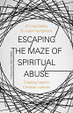 Escaping the Maze of Spiritual Abuse Creating He