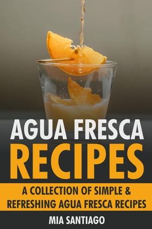 Agua Fresca Recipes: A Collection of Simple & Refreshing Agua Fresca Recipes