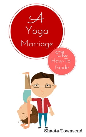 A Yoga Marriage: Restoring Connection & Deepening Passion the Yoga Way