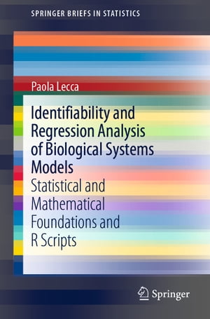 Identifiability and Regression Analysis of Biological Systems Models Statistical and Mathematical Foundations and R Scripts【電子書籍】[ Paola Lecca ]