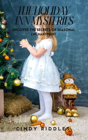 The Holiday Inn Mysteries Uncover The Secrets of Seasonal Enchantment【電子書籍】[ Cindy Riddles ]